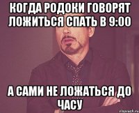 КОГДА РОДОКИ ГОВОРЯТ ЛОЖИТЬСЯ СПАТЬ В 9:00 А САМИ НЕ ЛОЖАТЬСЯ ДО ЧАСУ