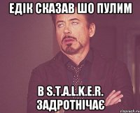 ЕДІК СКАЗАВ ШО ПУЛИМ В S.T.A.L.K.E.R. ЗАДРОТНІЧАЄ