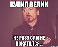 Купил велик не разу сам не покатался...