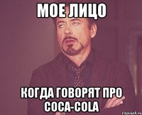 Мое лицо Когда говорят про coca-cola