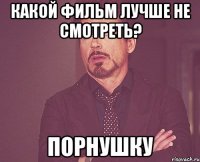 Какой фильм лучше не смотреть? Порнушку