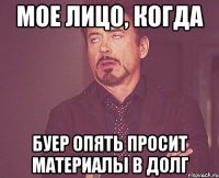 МОЕ ЛИЦО, КОГДА БУЕР ОПЯТЬ ПРОСИТ МАТЕРИАЛЫ В ДОЛГ