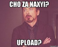 cho za naxyi? upload?