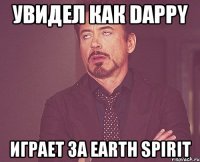 Увидел как Dappy Играет за earth spirit