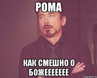 Рома Как смешно о божеееееее