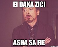 Ei daka zici Asha sa fie