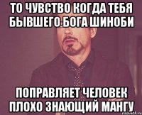 То чувство когда тебя бывшего Бога Шиноби Поправляет человек плохо знающий мангу