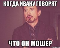 когда ивану говорят что он мошер