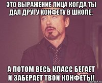 Это выражение лица когда ты дал другу конфету в школе, а потом весь класс бегает и заберает твои конфеты!