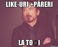 Like-uri +păreri la toți