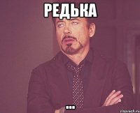 Редька ...