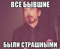 Все бывшие Были страшными