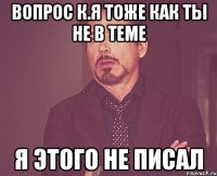 вопрос к.я тоже как ты не в теме я этого не писал