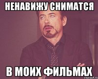 ненавижу сниматся в моих фильмах