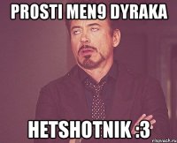 Prosti men9 dyraka Hetshotnik :3