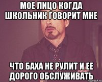 мое лицо когда школьник говорит мне что баха не рулит и ее дорого обслуживать