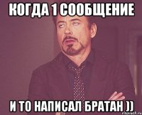 Когда 1 сообщение и то написал братан ))