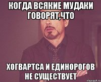 Когда всякие мудаки говорят,что Хогвартса и единорогов не существует