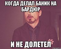 Когда делал баник на бардюр и не долетел