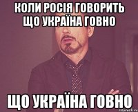 Коли Росія говорить що Україна говно що Україна говно