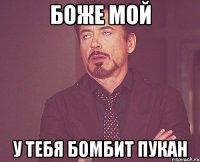 БОЖЕ МОЙ У ТЕБЯ БОМБИТ ПУКАН