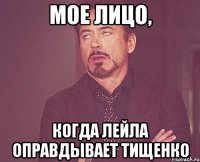 Мое лицо, Когда Лейла оправдывает Тищенко