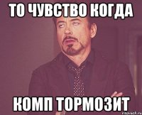 То чувство когда Комп тормозит