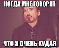 Когда мне говорят что я очень худая