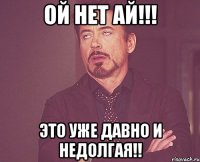 Ой нет ай!!! Это уже давно и недолгая!!