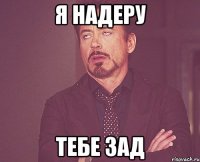 Я надеру Тебе зад