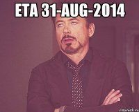 ETA 31-Aug-2014 