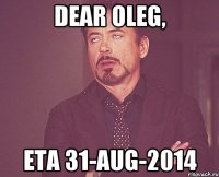 Dear Oleg, ETA 31-Aug-2014