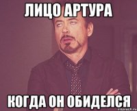 лицо Артура когда он обиделся