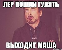 Лер пошли гулять Выходит Маша