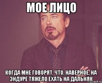 мое лицо когда мне говорят, что, наверное, на эндуре тяжело ехать на дальняк