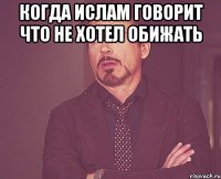 Когда Ислам говорит что не хотел обижать 