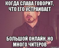 Когда слава говорит, что его устраивает большой онлайн, но много читеров