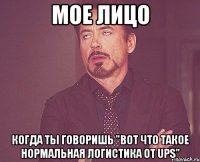 мое лицо когда ты говоришь "Вот что такое нормальная логистика от UPS"