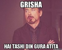 Grisha hai tashi din gura atita