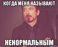 Когда меня называют Ненормальным