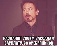  Назначил своим вассалам зарплату: 30 сребряников