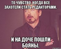 То чувство, когда все захотели стать редакторами, и на доче пошли бояны.