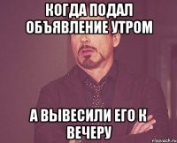 когда подал объявление утром а вывесили его к вечеру