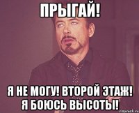 прыгай! я не могу! второй этаж! я боюсь высоты!