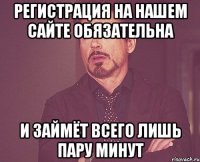 регистрация на нашем сайте обязательна и займёт всего лишь пару минут