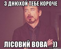 З днюхой тебе короче Лісовий Вова _))