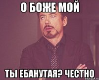 О боже мой Ты ебанутая? Честно