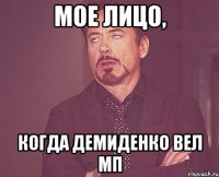 мое лицо, когда демиденко вел МП