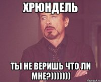 хрюндель ты не веришь что ли мне?)))))))