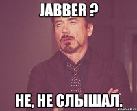 Jabber ? Не, не слышал.